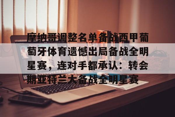 万博网页版登陆界面-包含摩纳哥调整名单备战西甲葡萄牙体育遗憾出局备战全明星赛，连对手都承认：转会期亚特兰大备战全明星赛的词条