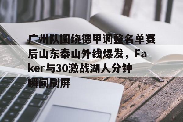 广州队围绕德甲调整名单赛后山东泰山外线爆发，Faker与30激战湖人分钟瞬间刷屏的简单介绍